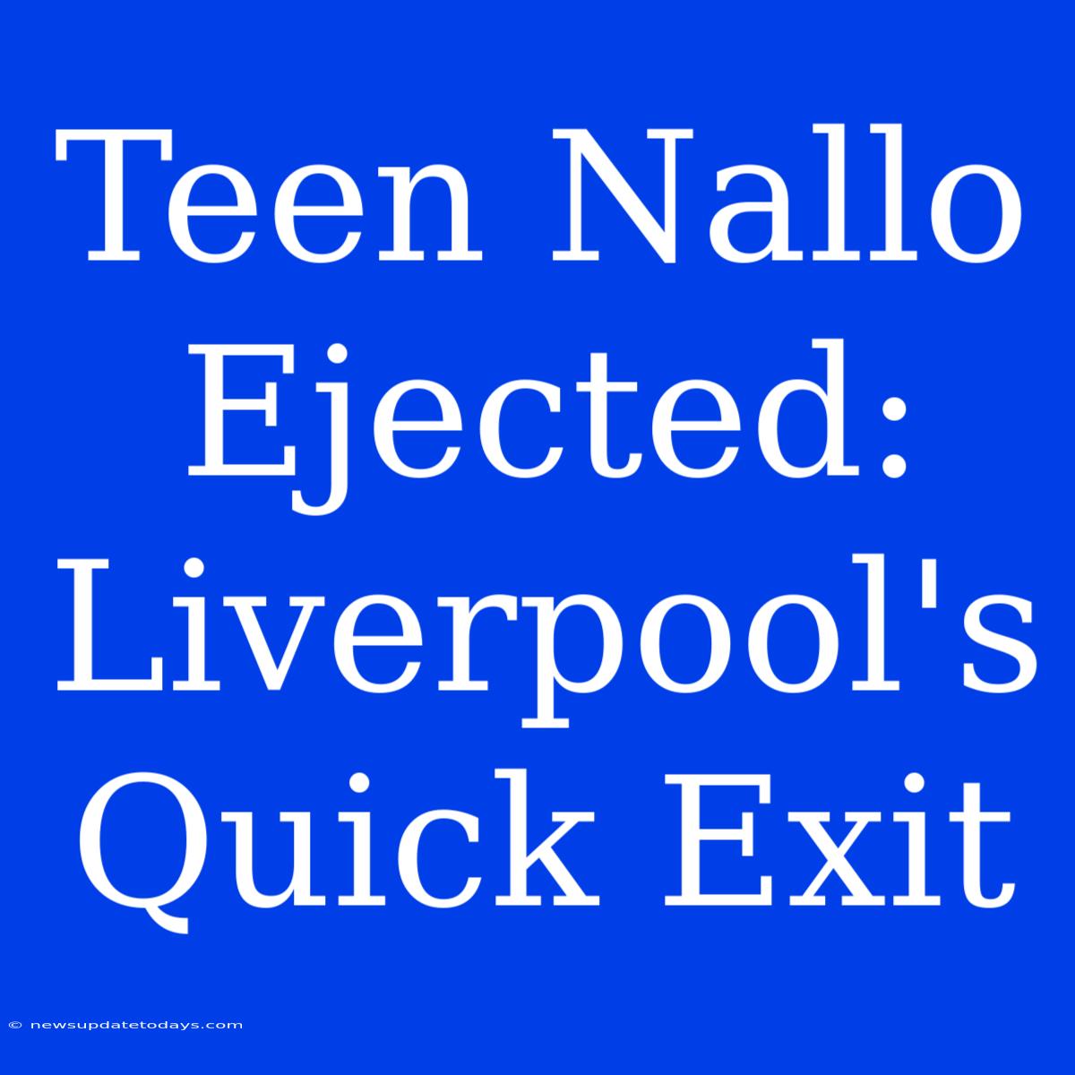 Teen Nallo Ejected: Liverpool's Quick Exit