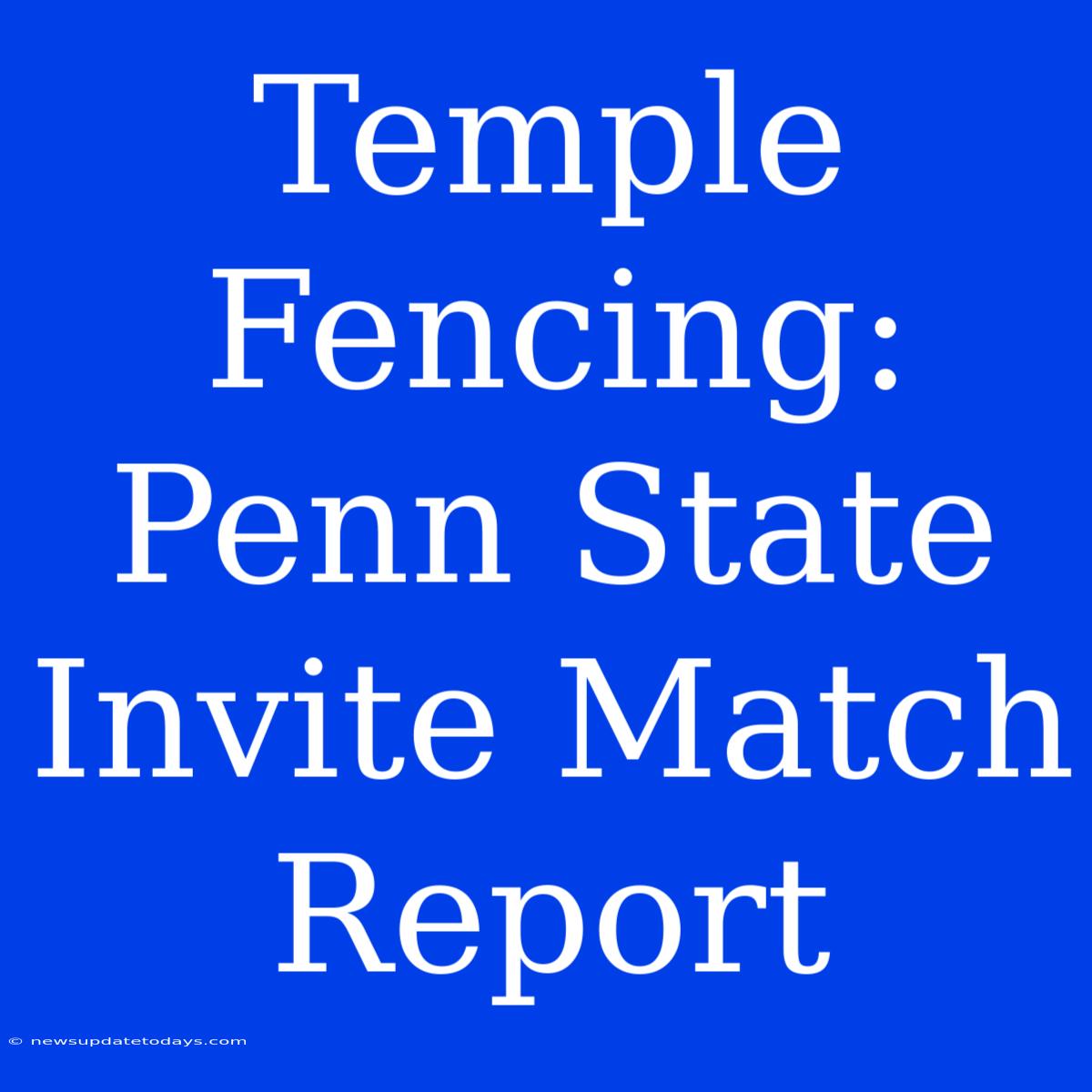 Temple Fencing: Penn State Invite Match Report