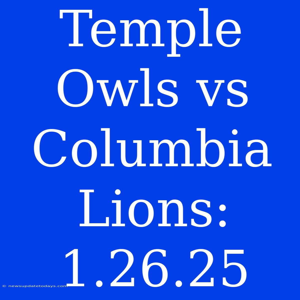 Temple Owls Vs Columbia Lions: 1.26.25