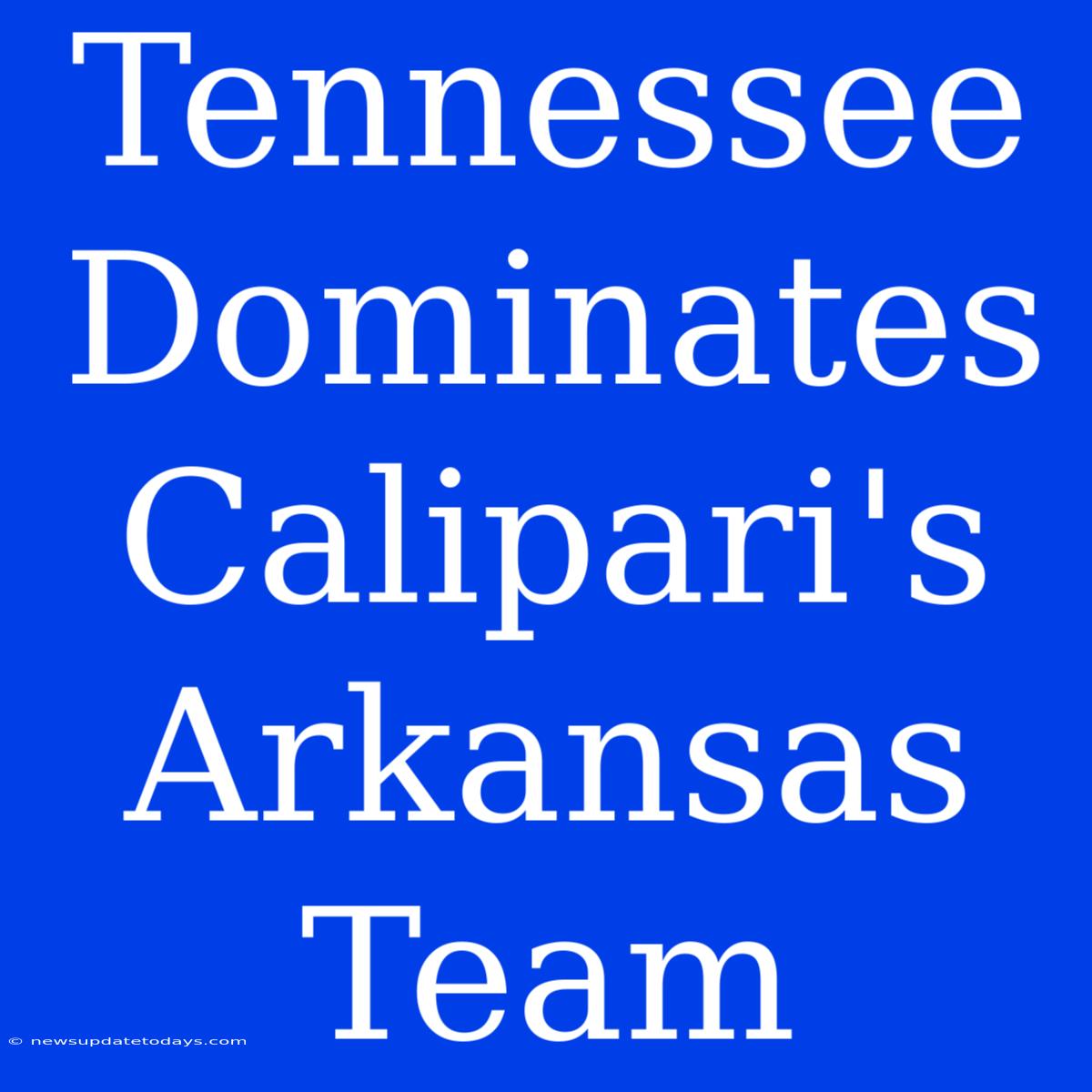 Tennessee Dominates Calipari's Arkansas Team