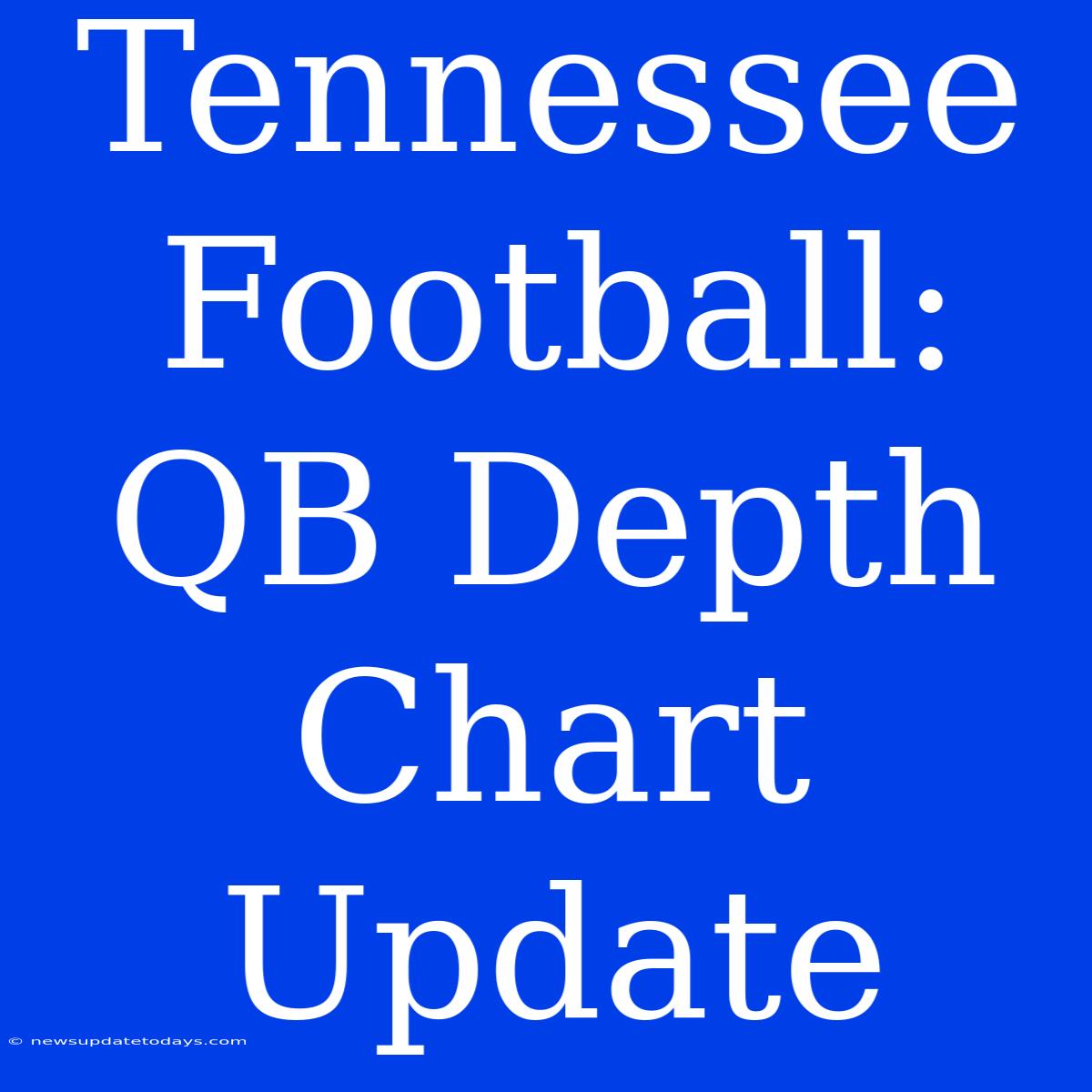 Tennessee Football: QB Depth Chart Update