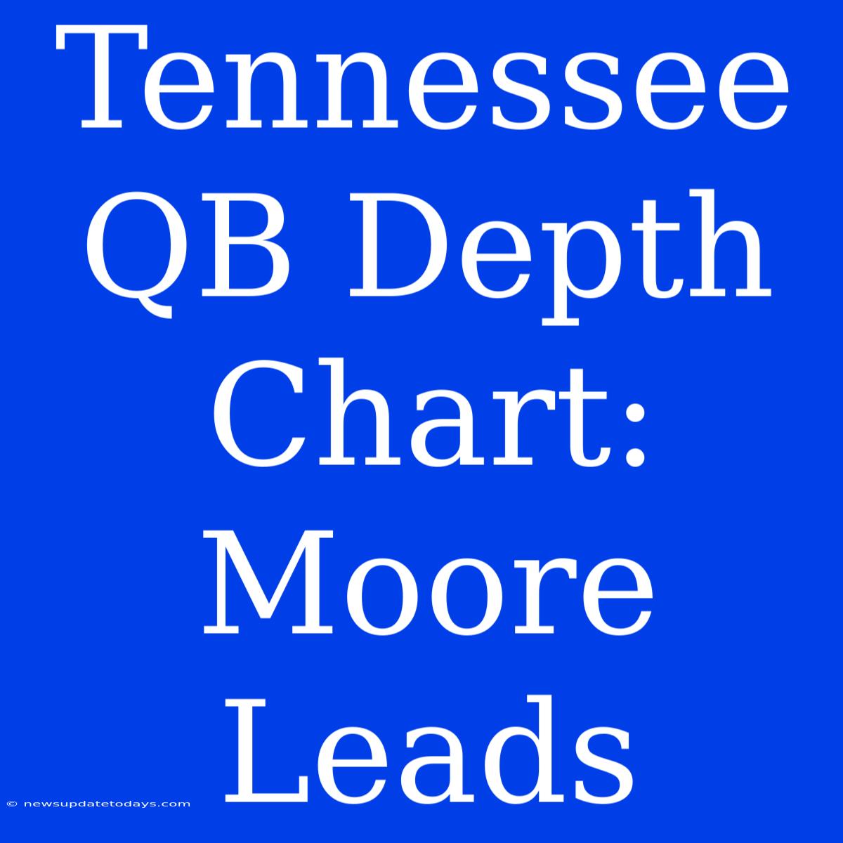 Tennessee QB Depth Chart: Moore Leads