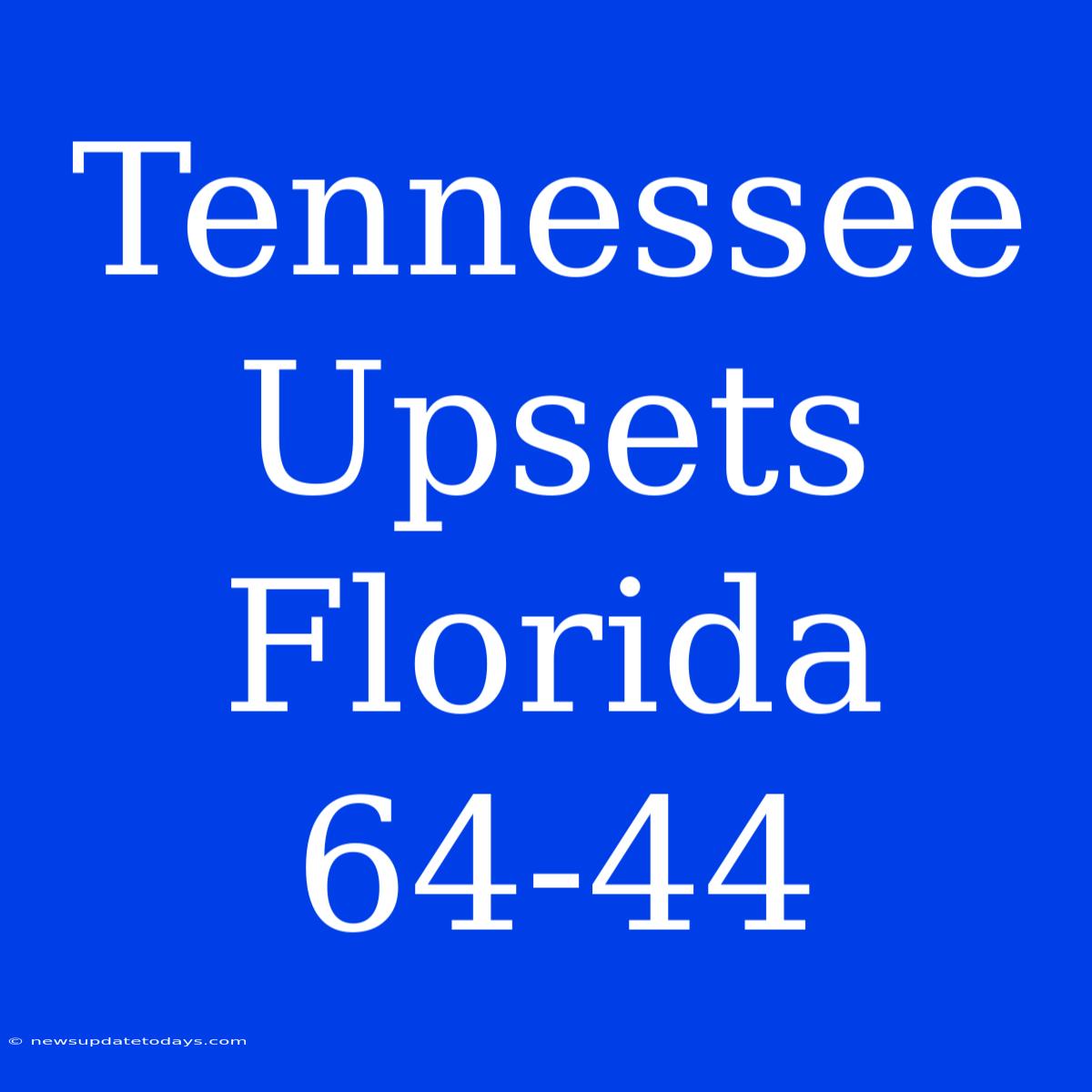 Tennessee Upsets Florida 64-44