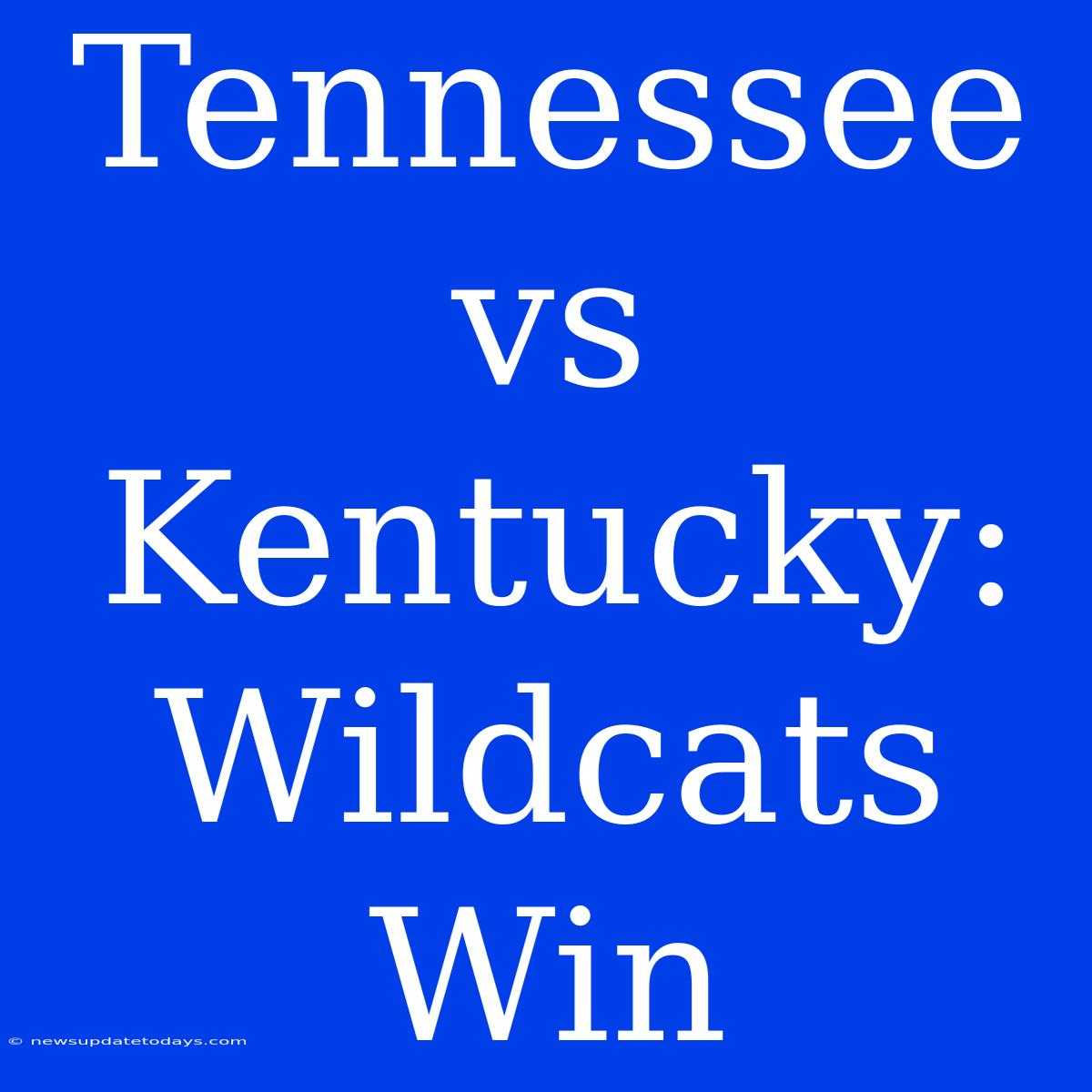 Tennessee Vs Kentucky: Wildcats Win