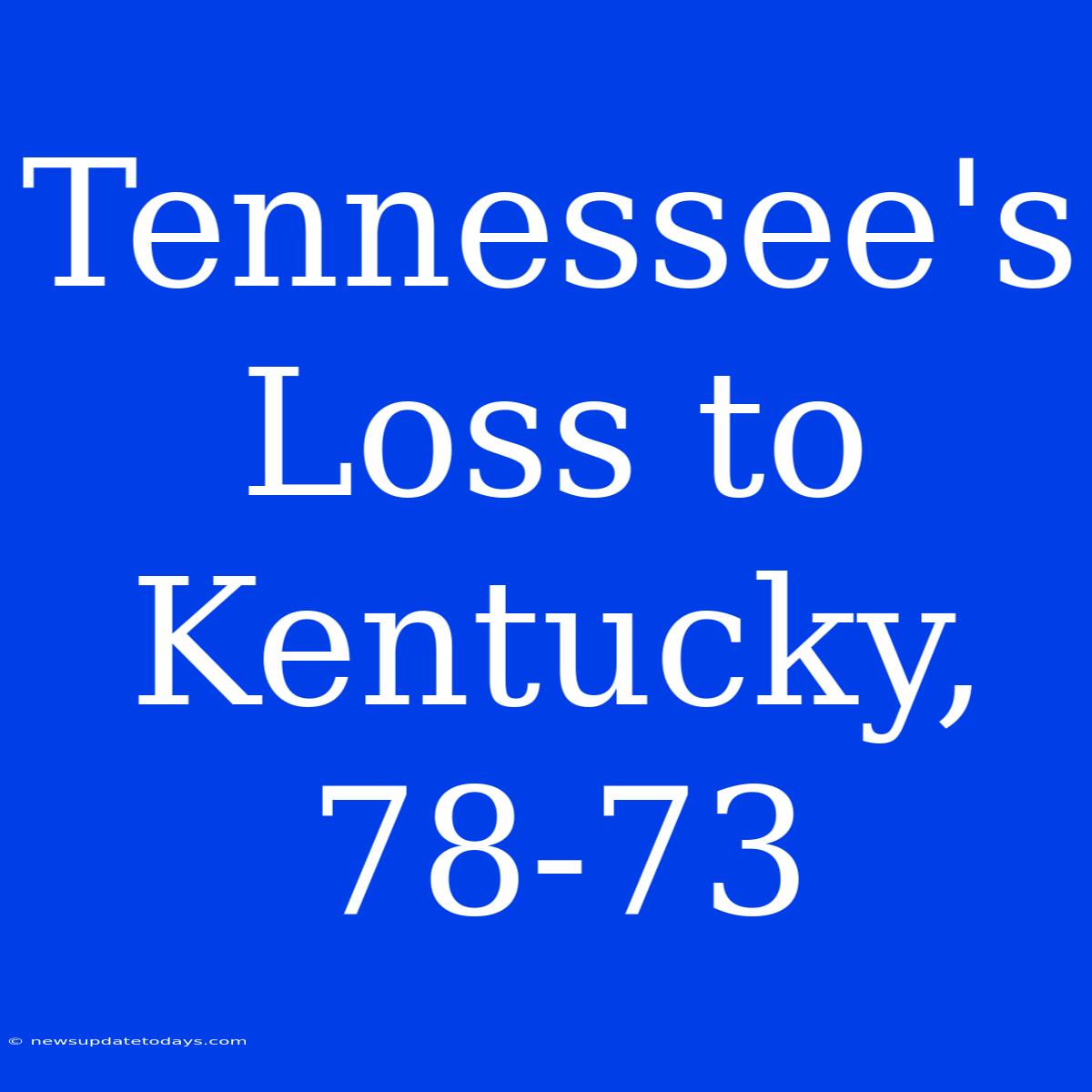 Tennessee's Loss To Kentucky, 78-73