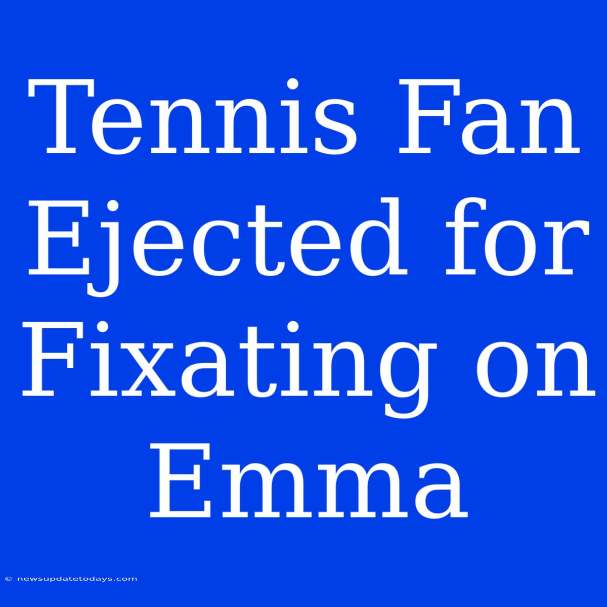 Tennis Fan Ejected For Fixating On Emma