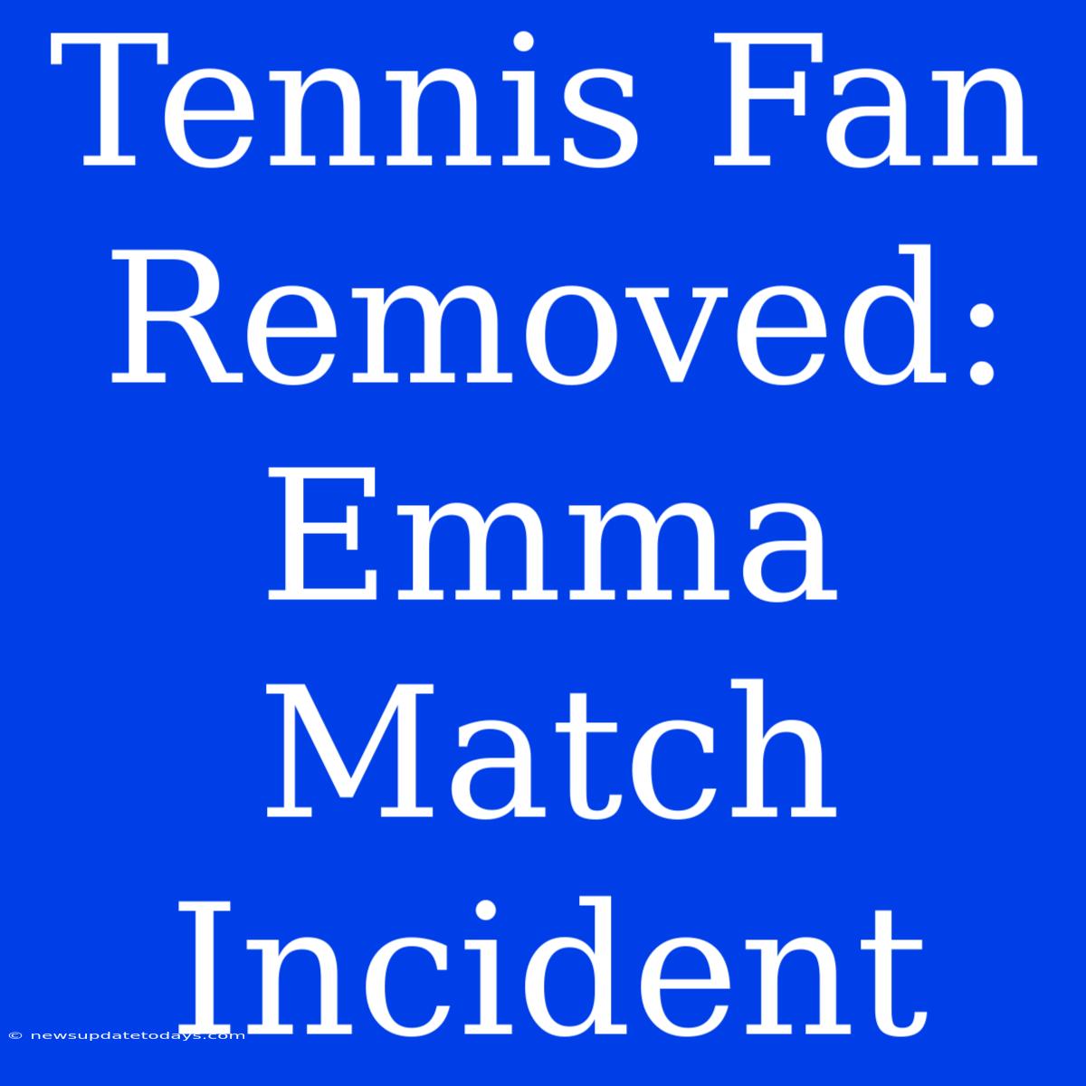 Tennis Fan Removed: Emma Match Incident