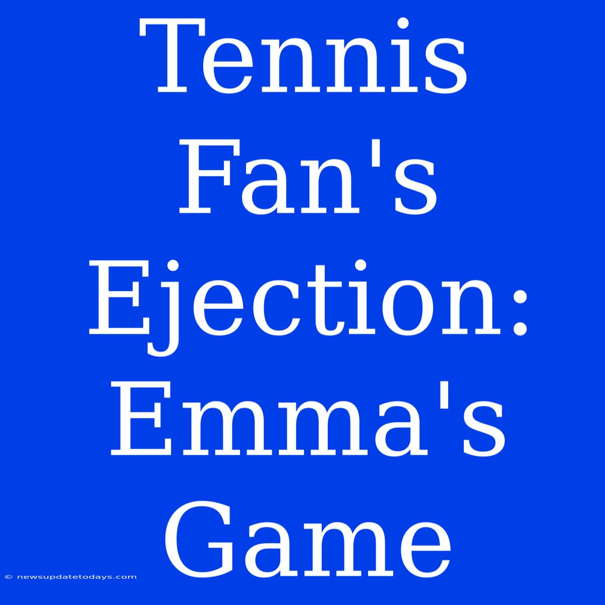 Tennis Fan's Ejection: Emma's Game