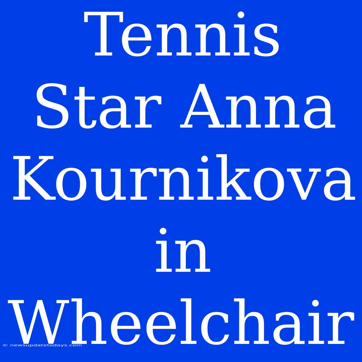 Tennis Star Anna Kournikova In Wheelchair