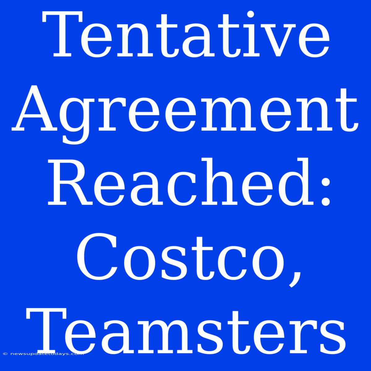 Tentative Agreement Reached: Costco, Teamsters