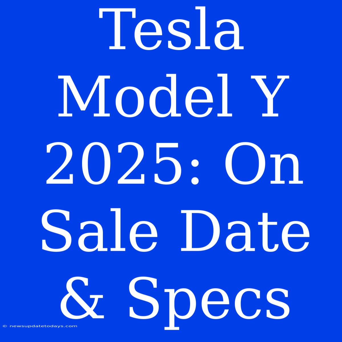 Tesla Model Y 2025: On Sale Date & Specs