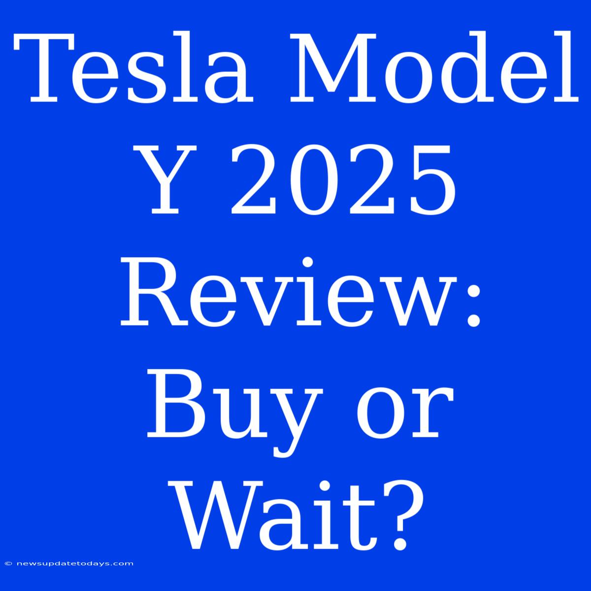 Tesla Model Y 2025 Review: Buy Or Wait?