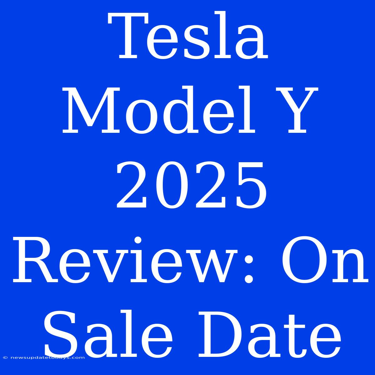 Tesla Model Y 2025 Review: On Sale Date