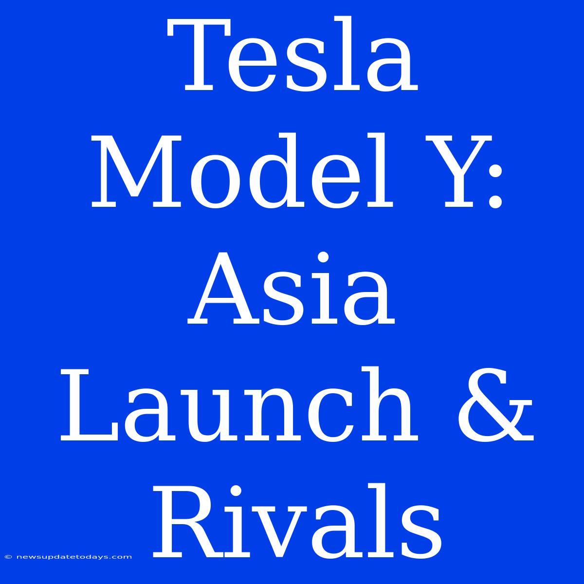 Tesla Model Y: Asia Launch & Rivals