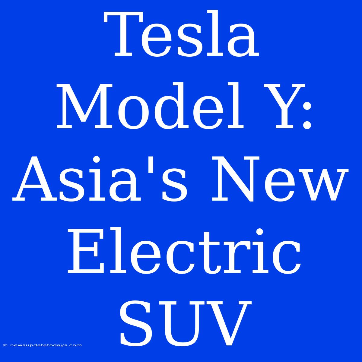 Tesla Model Y: Asia's New Electric SUV