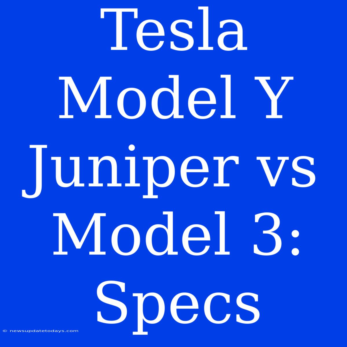 Tesla Model Y Juniper Vs Model 3: Specs