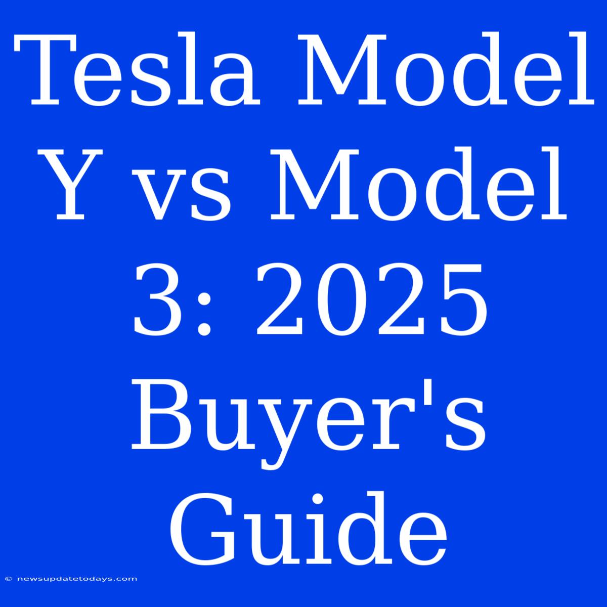 Tesla Model Y Vs Model 3: 2025 Buyer's Guide