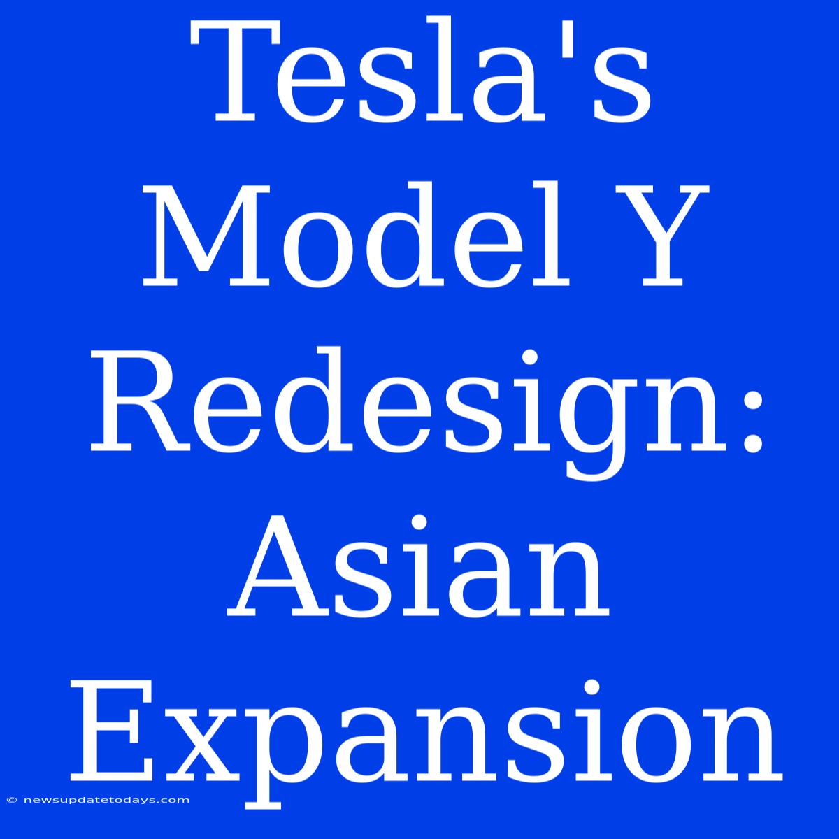 Tesla's Model Y Redesign: Asian Expansion