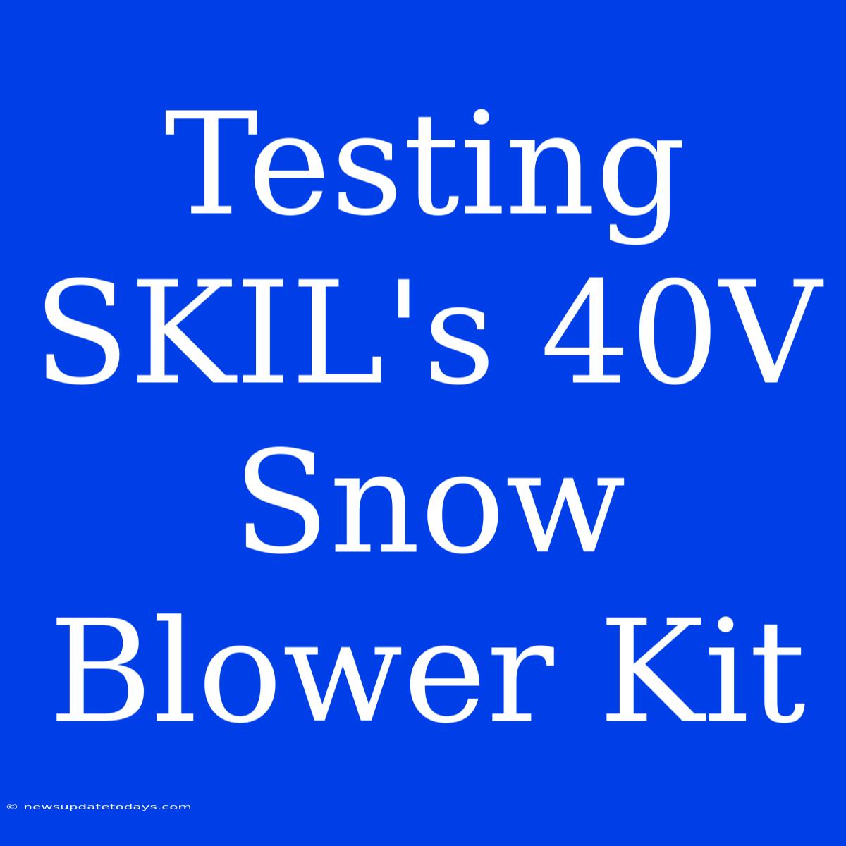 Testing SKIL's 40V Snow Blower Kit