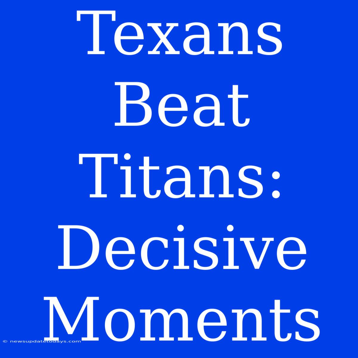 Texans Beat Titans: Decisive Moments