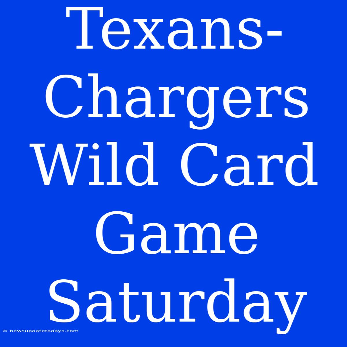 Texans-Chargers Wild Card Game Saturday