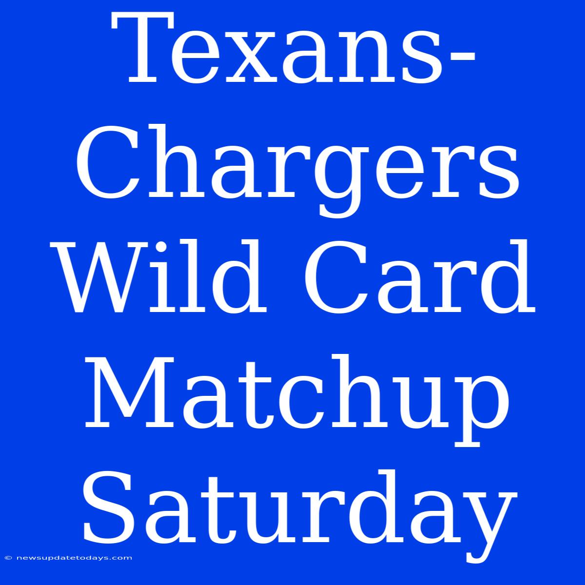 Texans-Chargers Wild Card Matchup Saturday