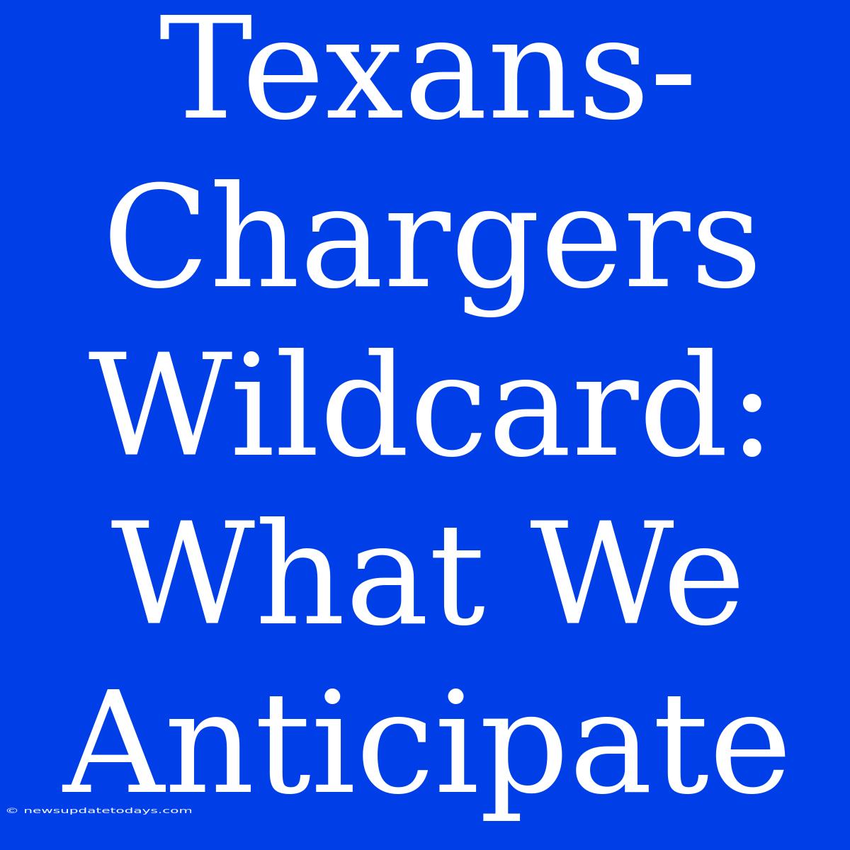 Texans-Chargers Wildcard: What We Anticipate