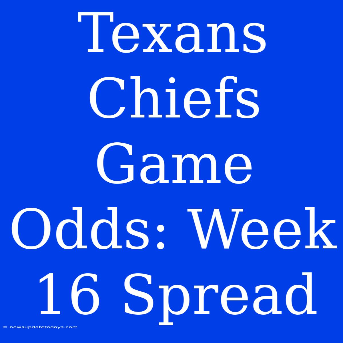 Texans Chiefs Game Odds: Week 16 Spread