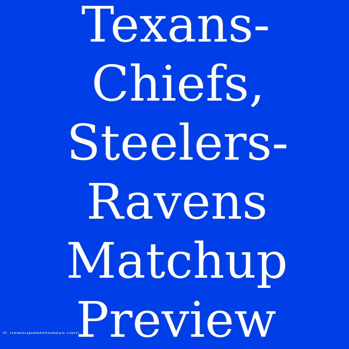 Texans-Chiefs, Steelers-Ravens Matchup Preview