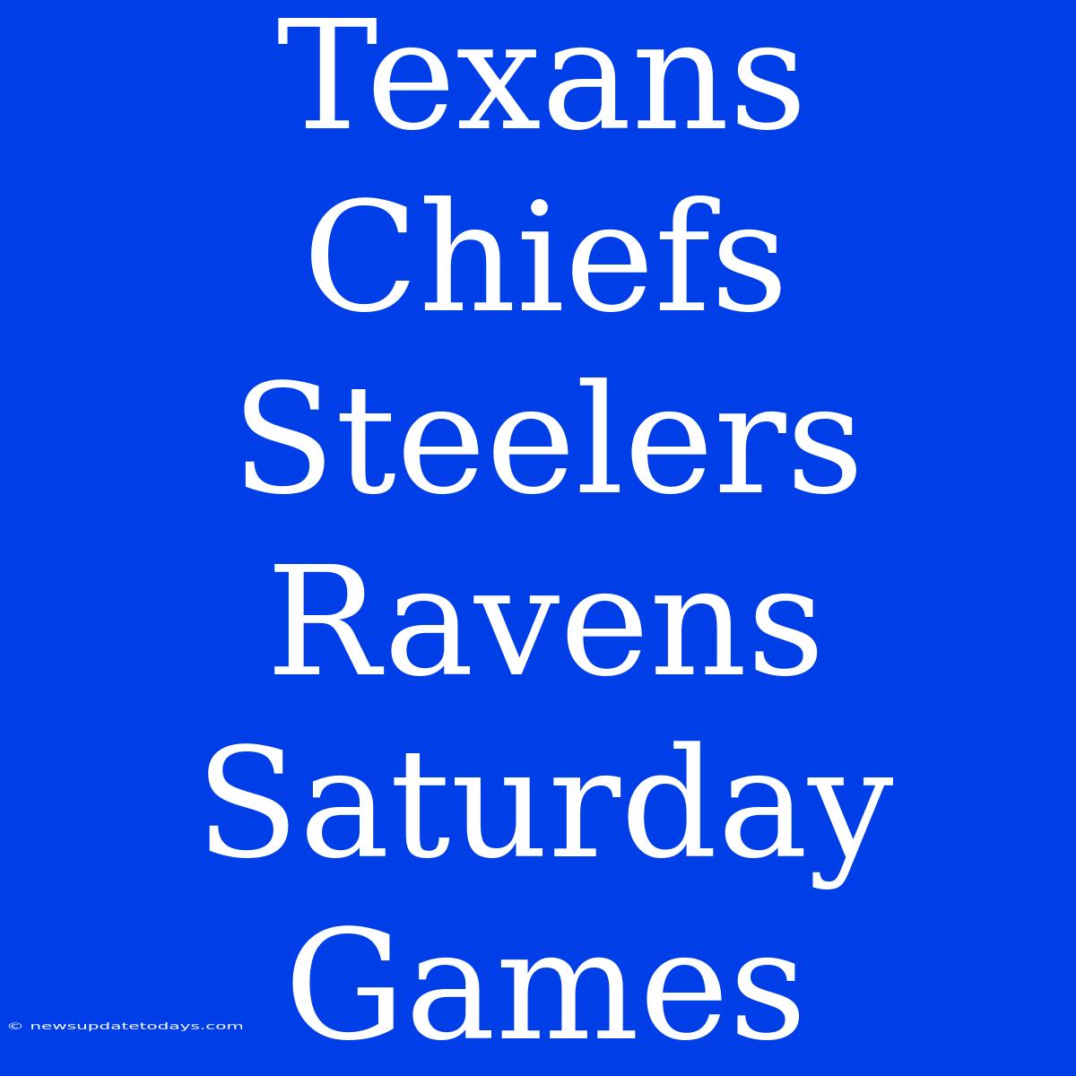 Texans Chiefs Steelers Ravens Saturday Games