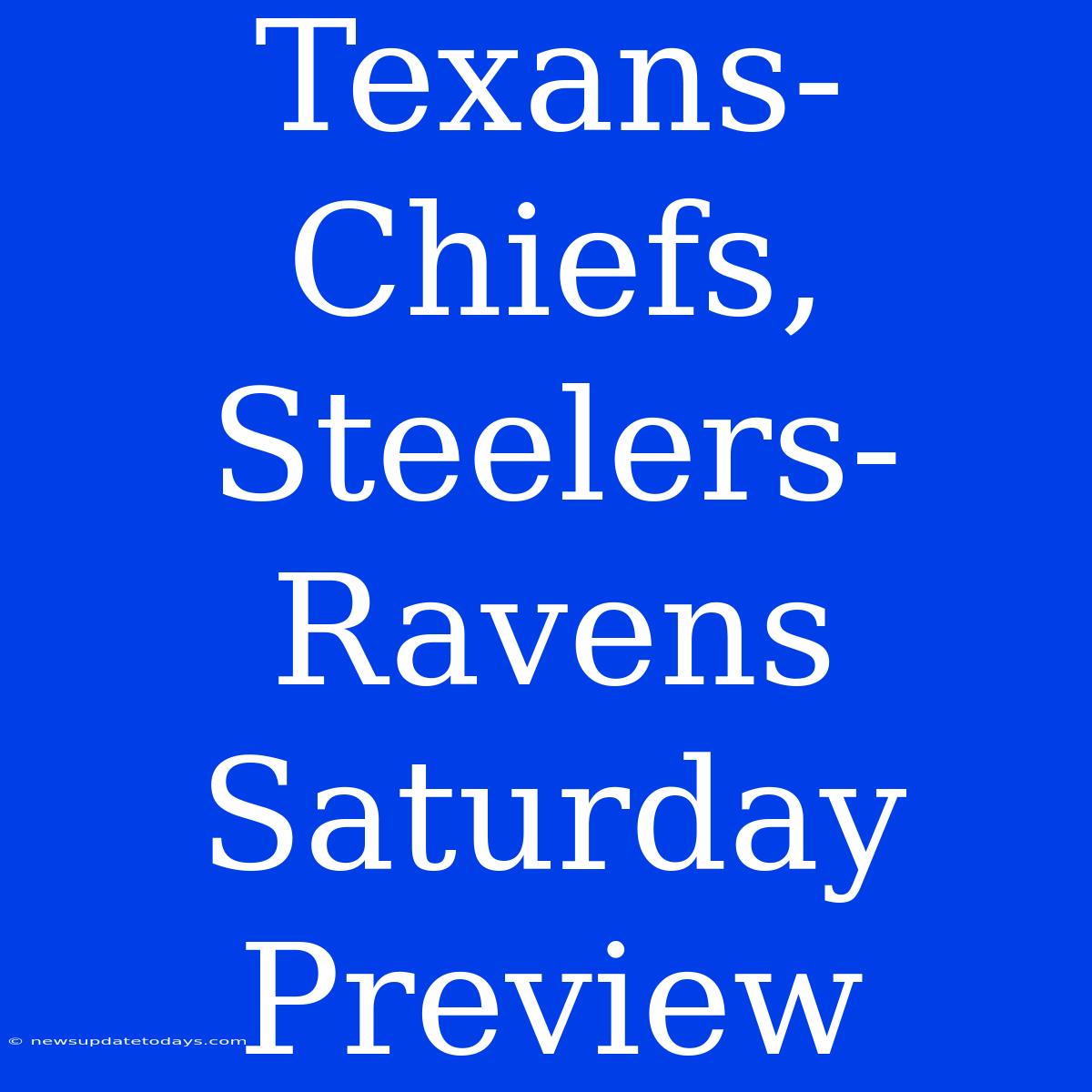 Texans-Chiefs, Steelers-Ravens Saturday Preview