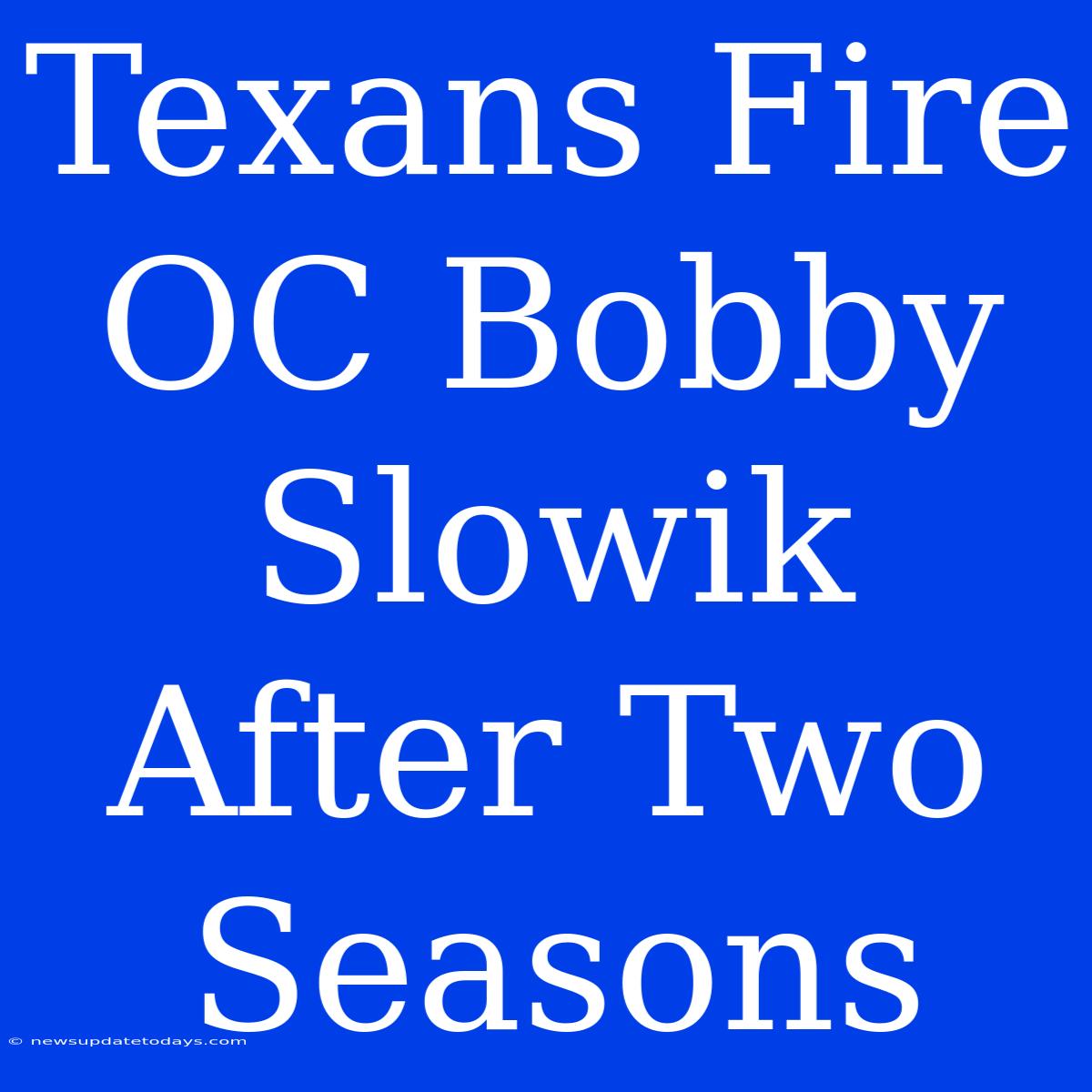 Texans Fire OC Bobby Slowik After Two Seasons