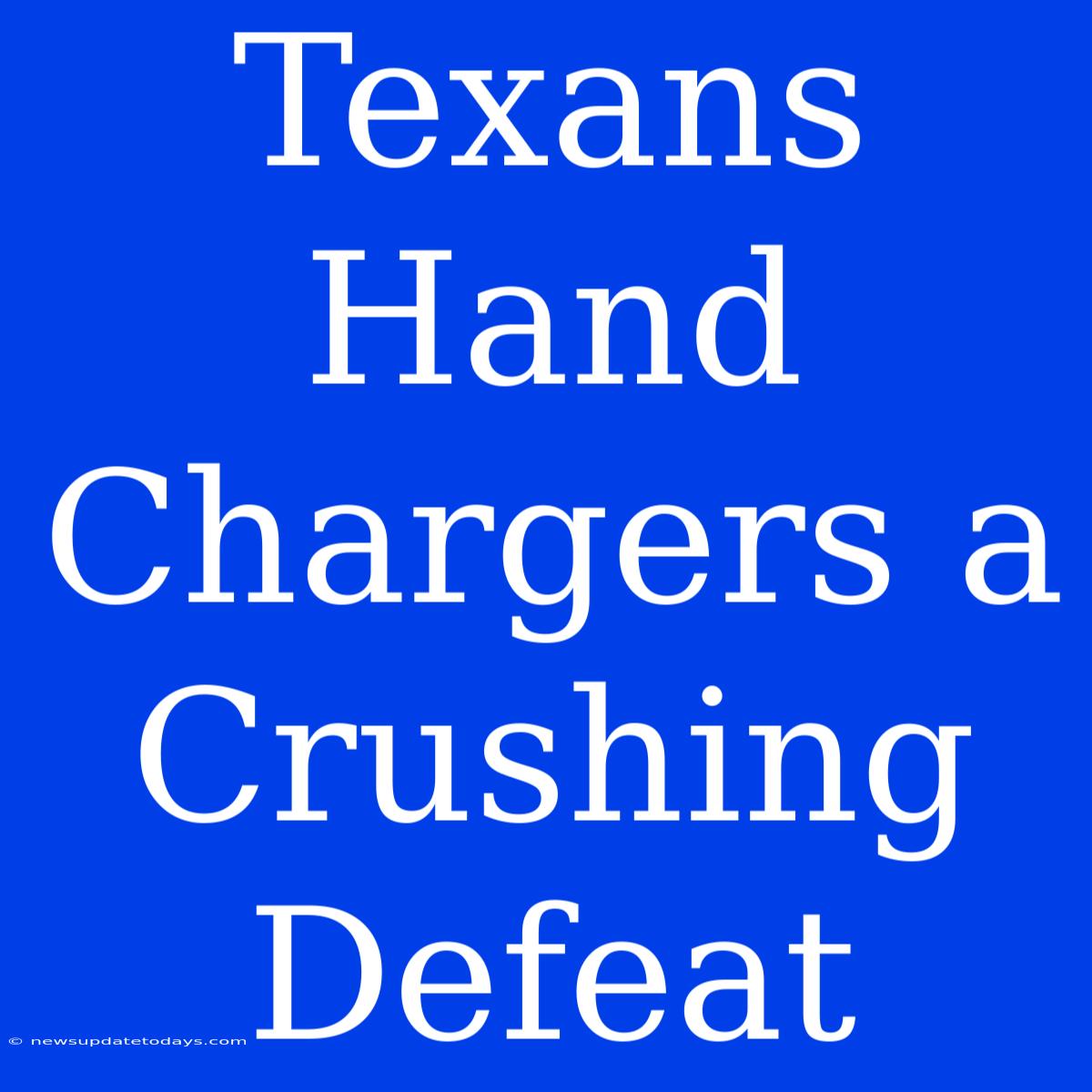 Texans Hand Chargers A Crushing Defeat