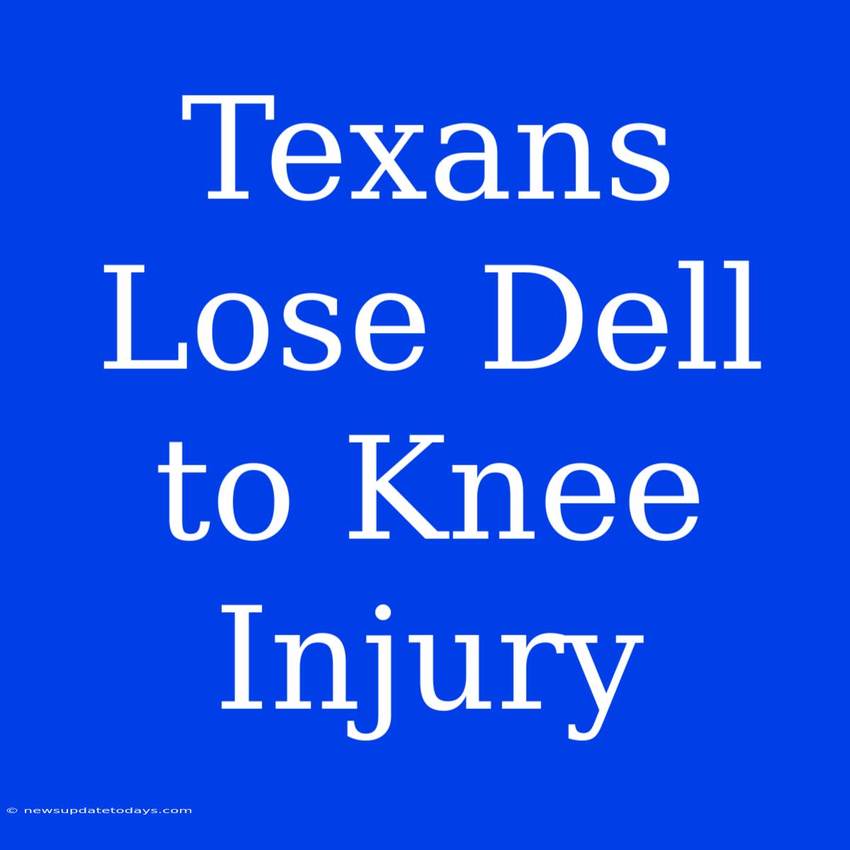 Texans Lose Dell To Knee Injury