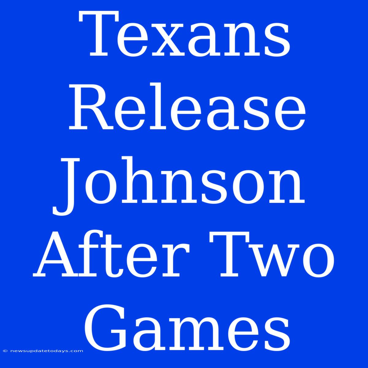 Texans Release Johnson After Two Games