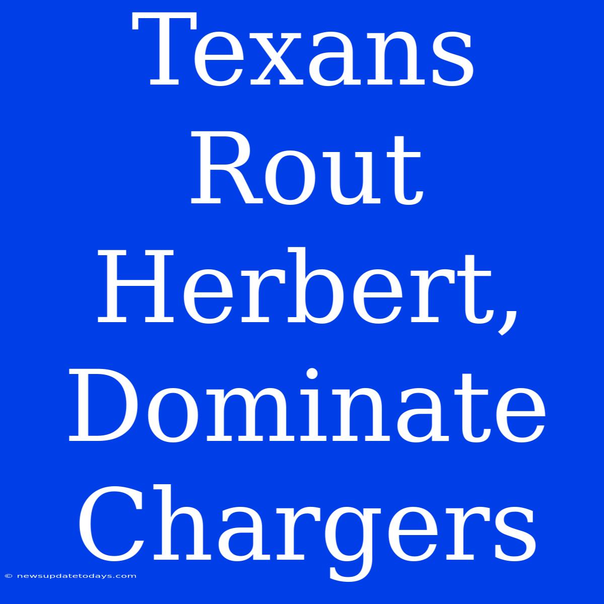 Texans Rout Herbert, Dominate Chargers