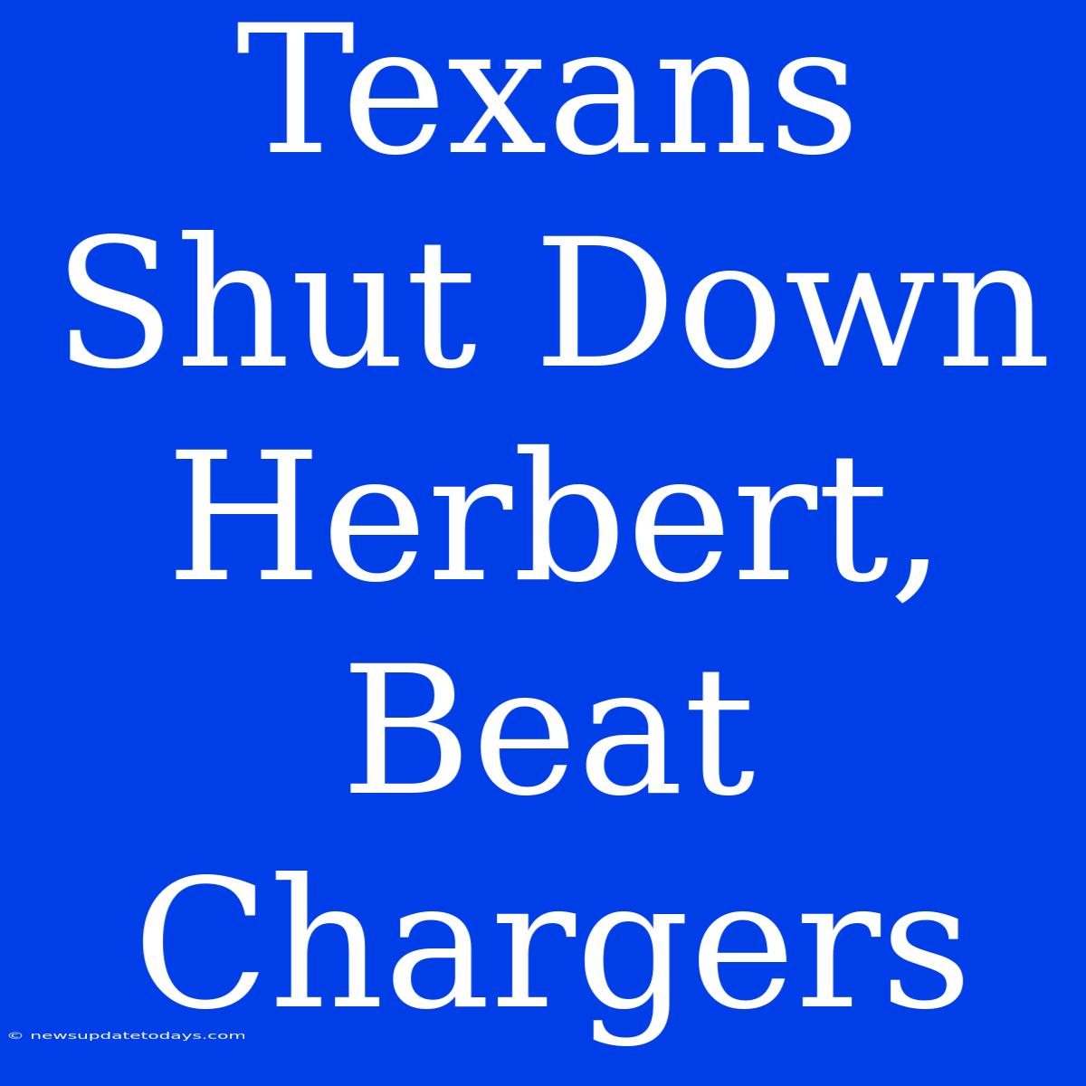 Texans Shut Down Herbert, Beat Chargers