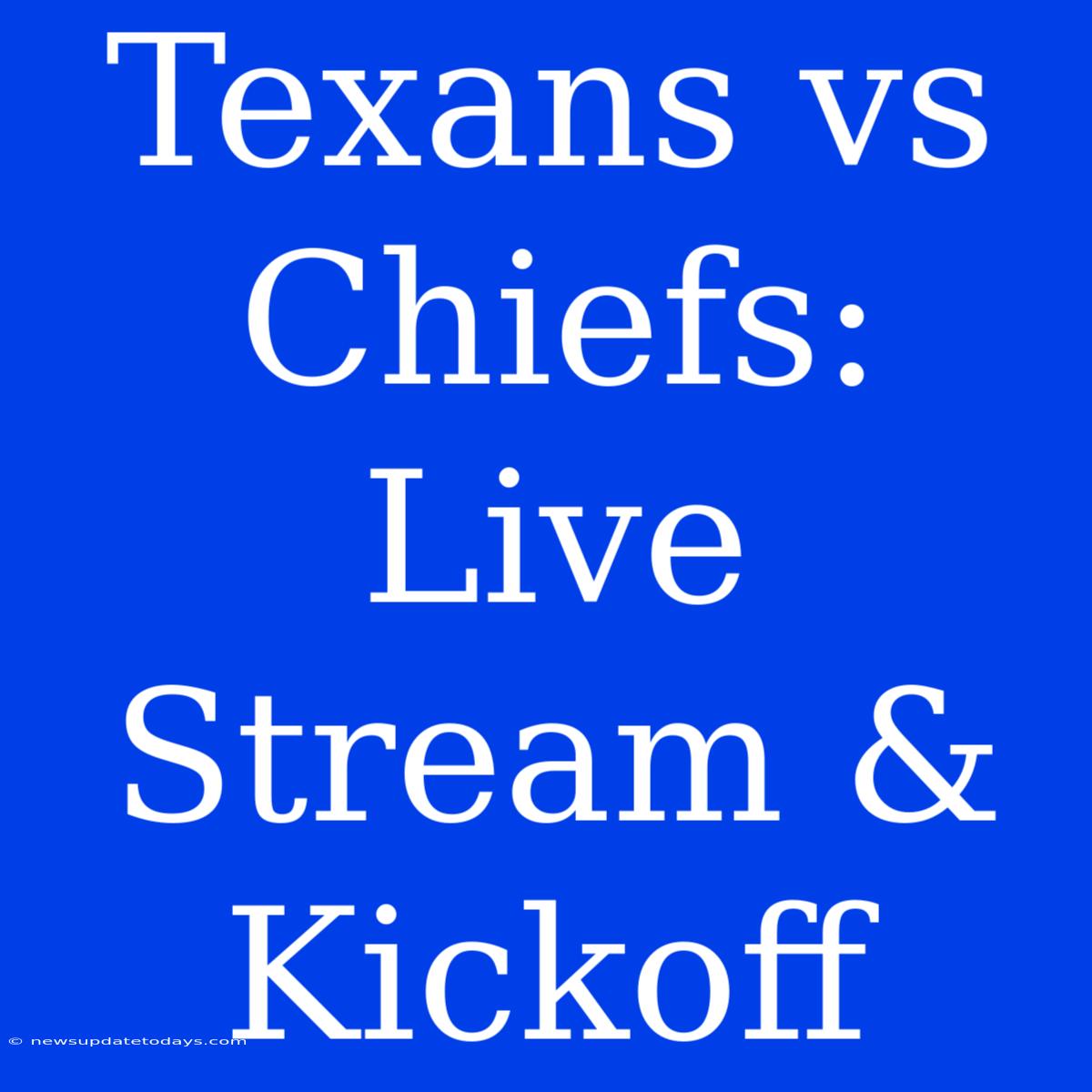 Texans Vs Chiefs: Live Stream & Kickoff