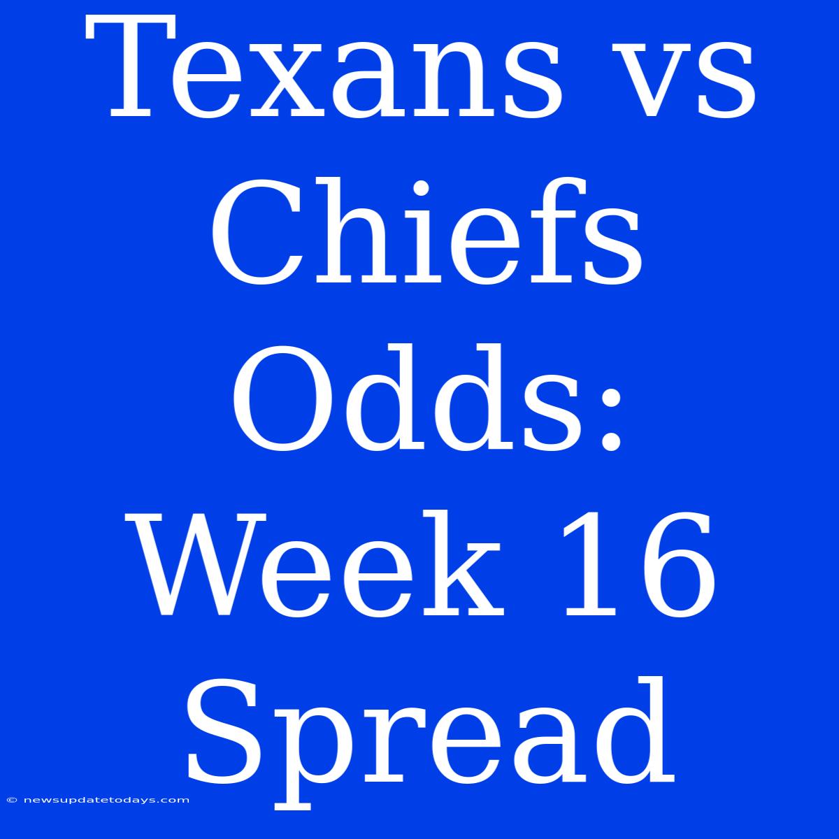 Texans Vs Chiefs Odds: Week 16 Spread