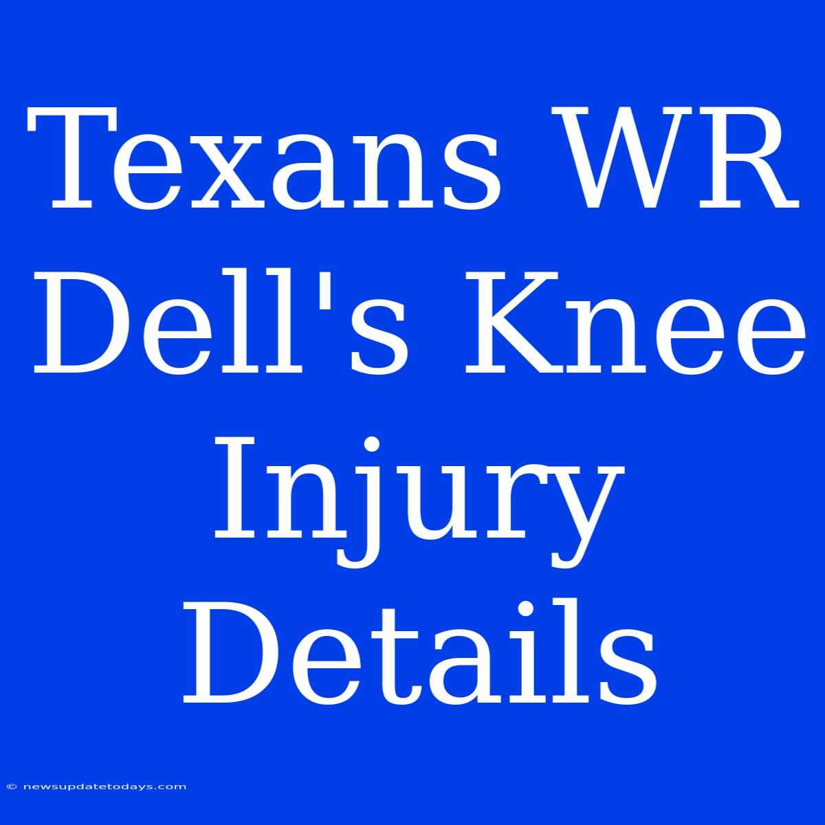 Texans WR Dell's Knee Injury Details