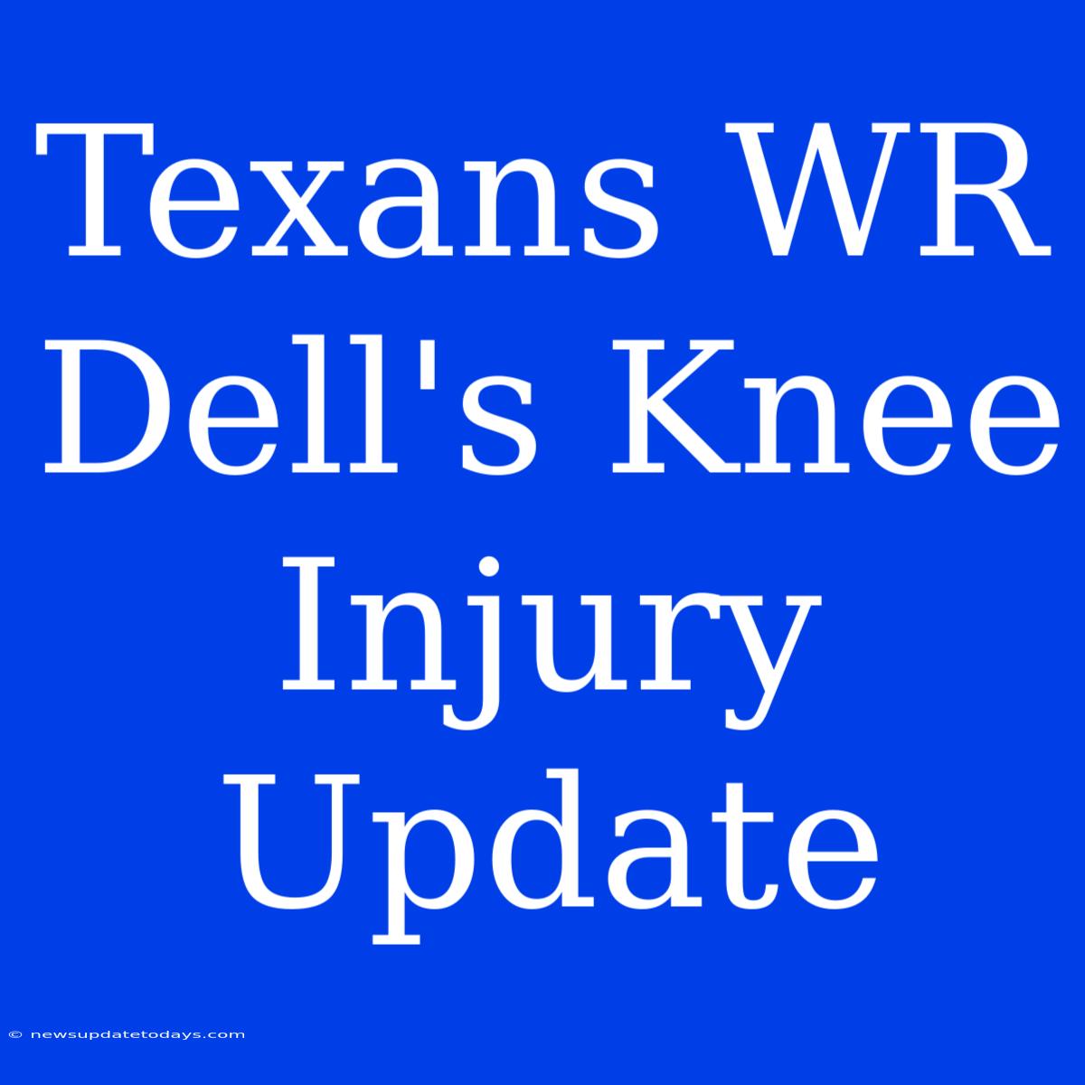 Texans WR Dell's Knee Injury Update