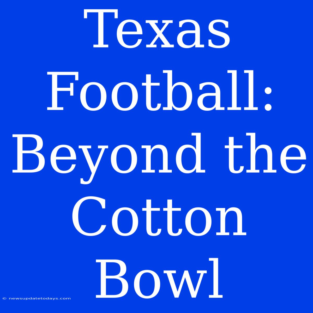 Texas Football:  Beyond The Cotton Bowl