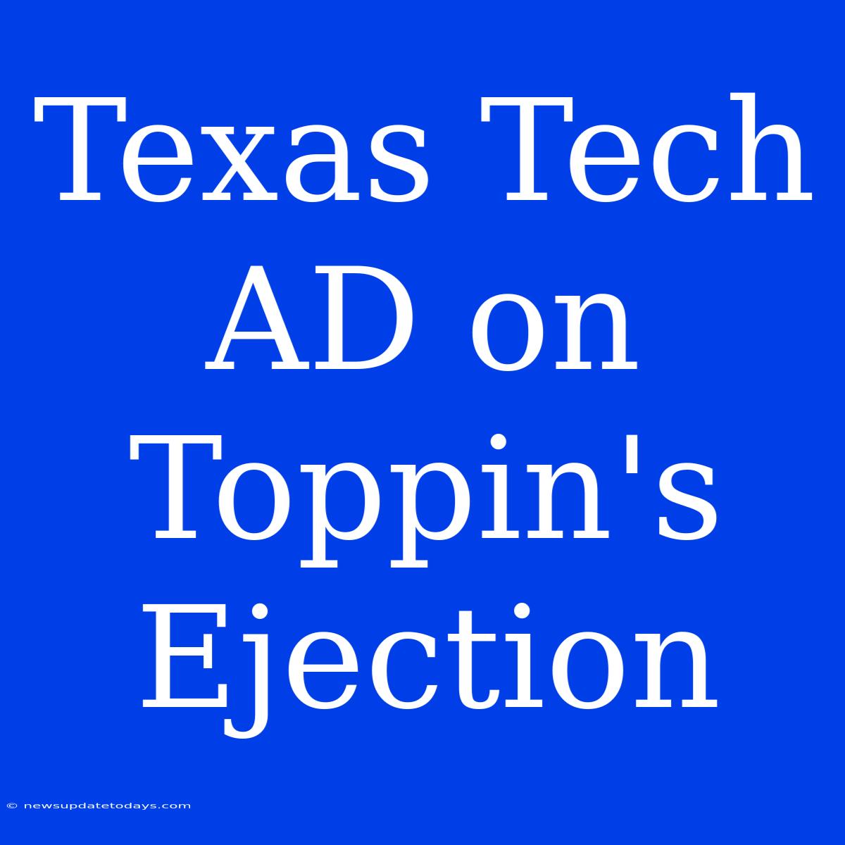 Texas Tech AD On Toppin's Ejection