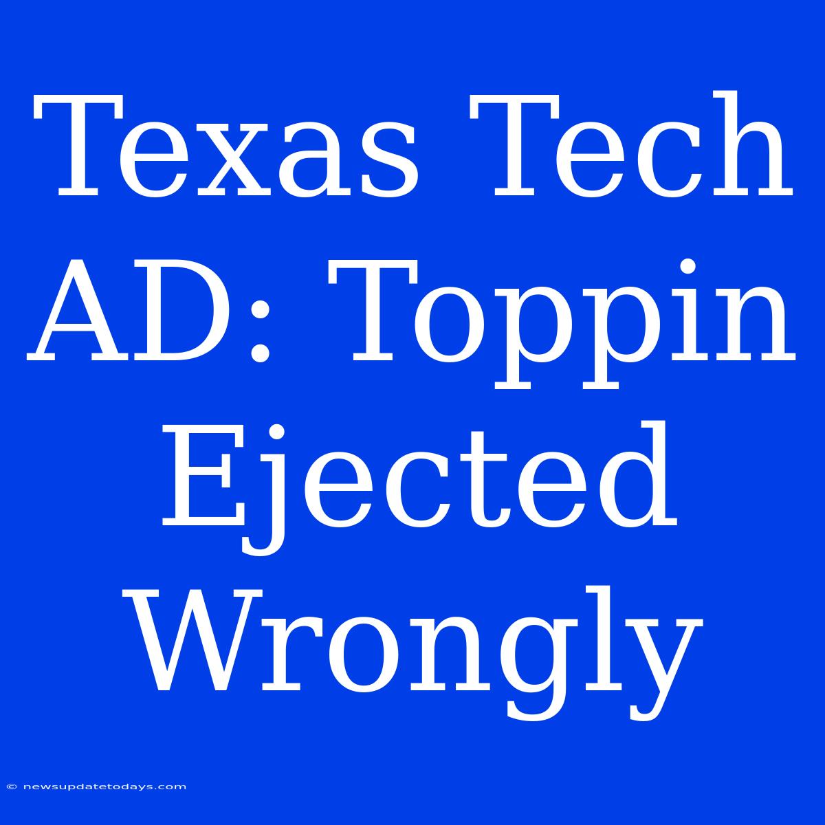 Texas Tech AD: Toppin Ejected Wrongly