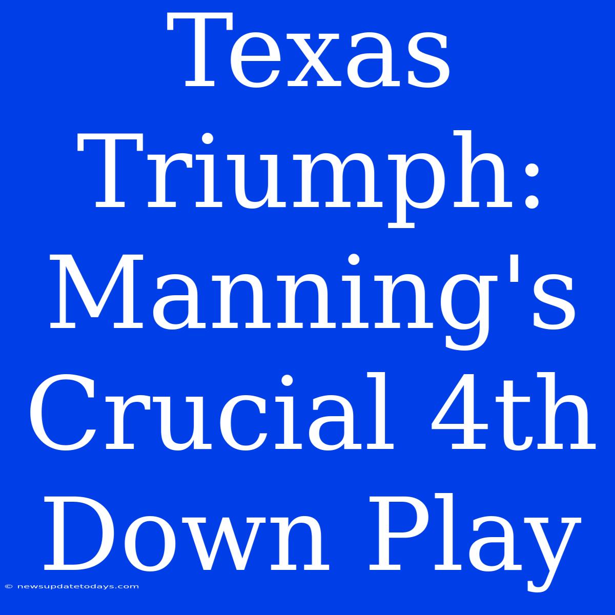 Texas Triumph: Manning's Crucial 4th Down Play