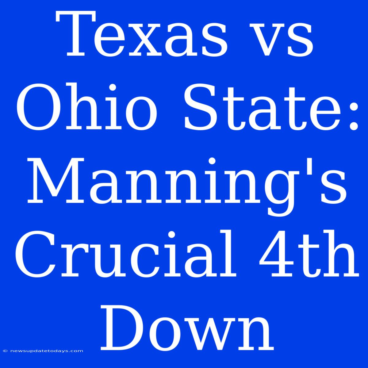 Texas Vs Ohio State: Manning's Crucial 4th Down