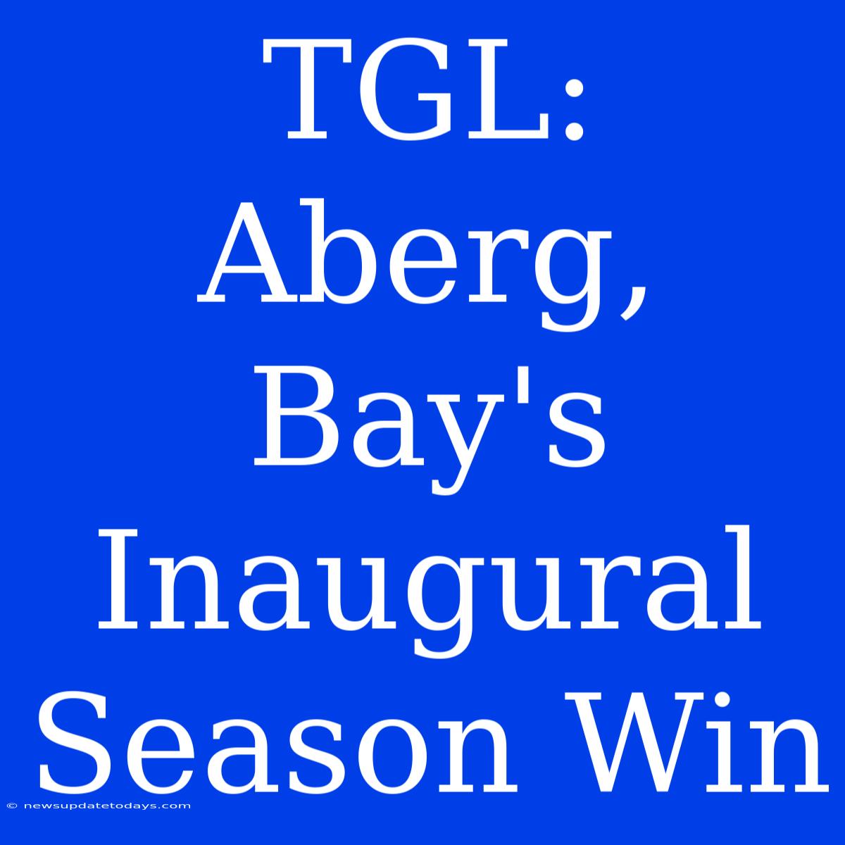 TGL: Aberg, Bay's Inaugural Season Win