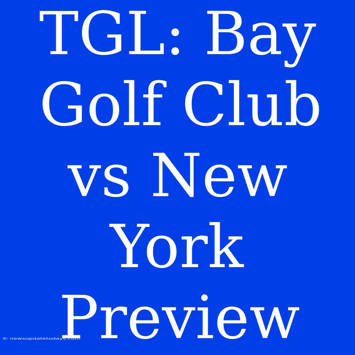 TGL: Bay Golf Club Vs New York Preview