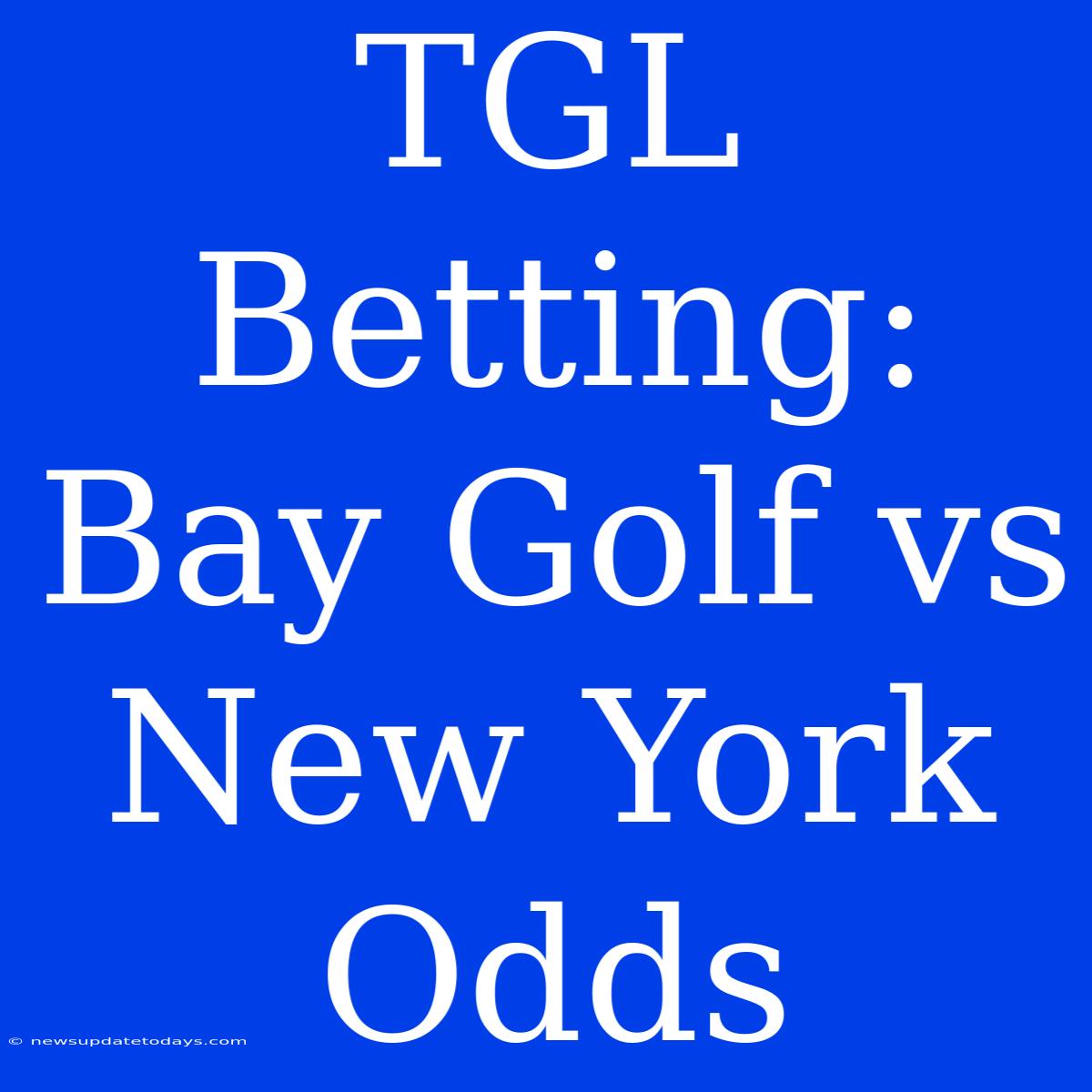 TGL Betting: Bay Golf Vs New York Odds