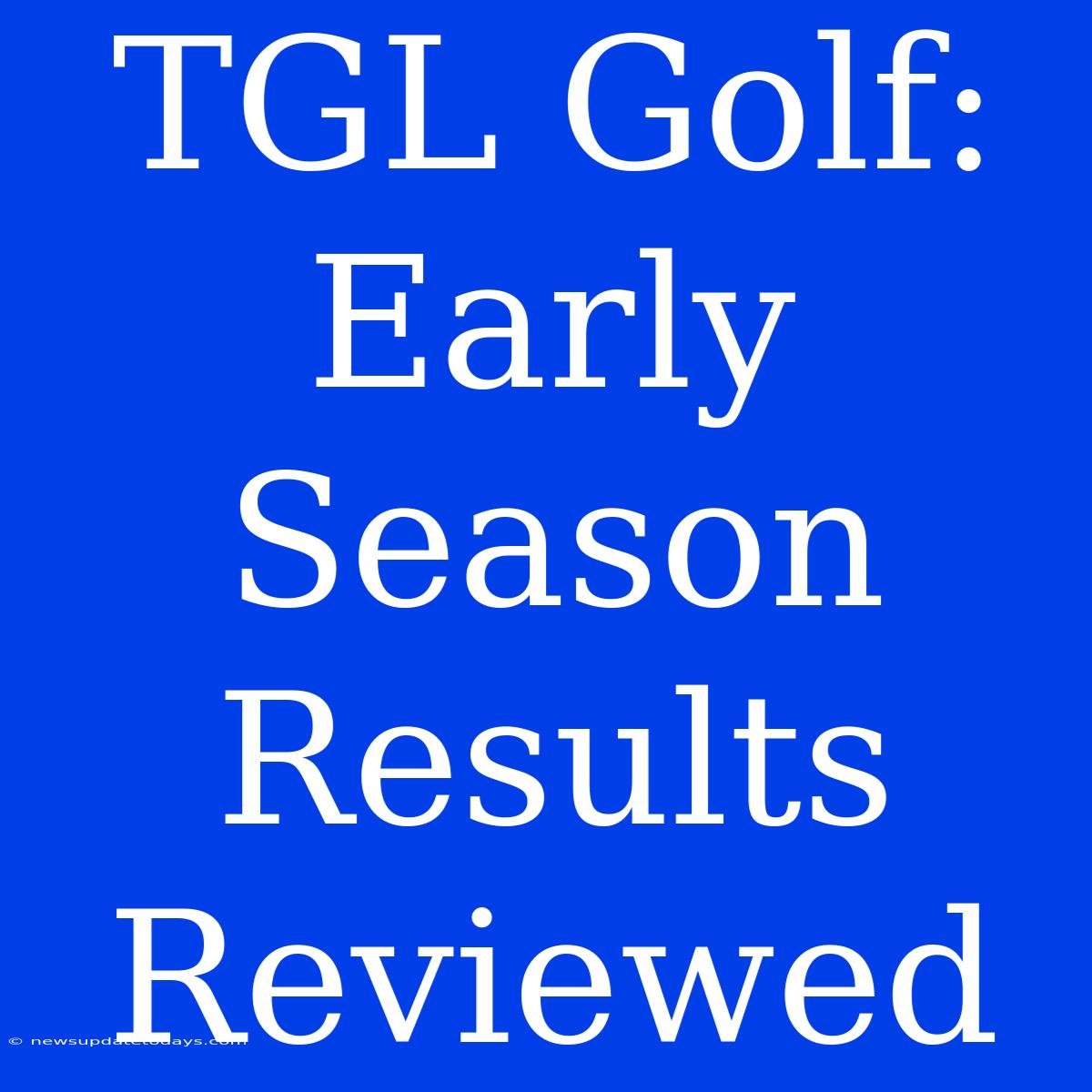 TGL Golf: Early Season Results Reviewed